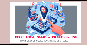 Read more about the article The Power of Geofencing: Boost Local Sales with Mobile Advertising Strategies