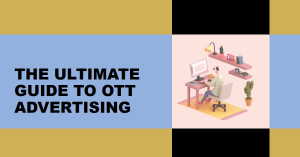 Read more about the article A Comprehensive Guide to (Over-The-Top) OTT Advertising