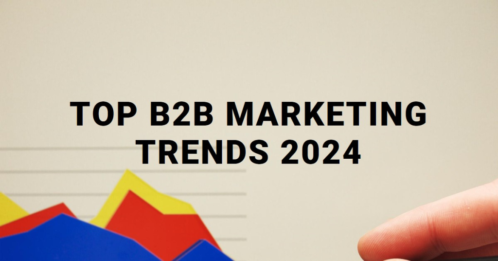 Top 6 B2B Marketing Trends to Watch in 2024