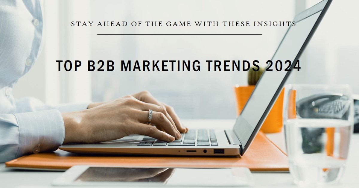 You are currently viewing Top 6 B2B Marketing Trends to Watch in 2024