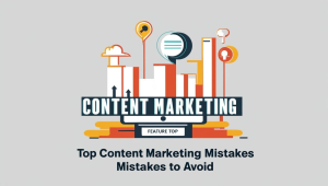 Read more about the article Top 7 Content Marketing Mistakes to Avoid
