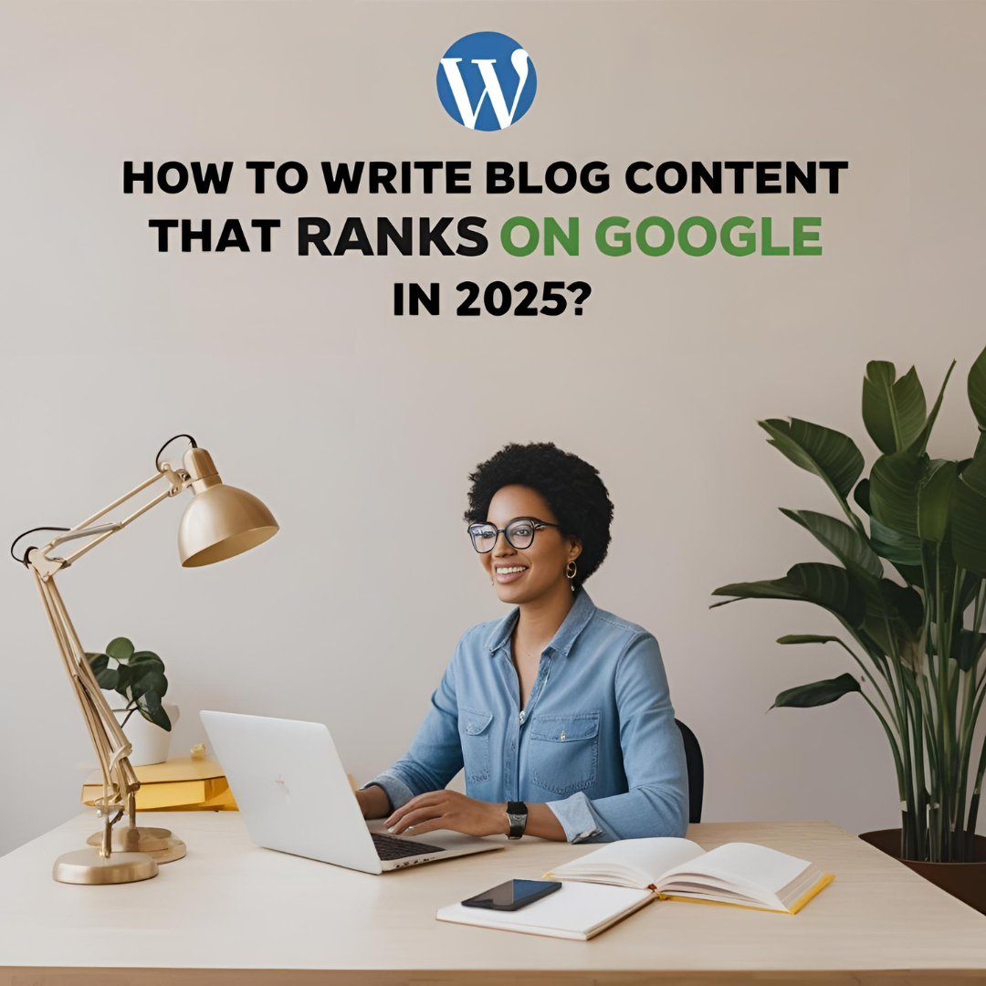 You are currently viewing How to Write Blog Content That Ranks on Google in 2025?